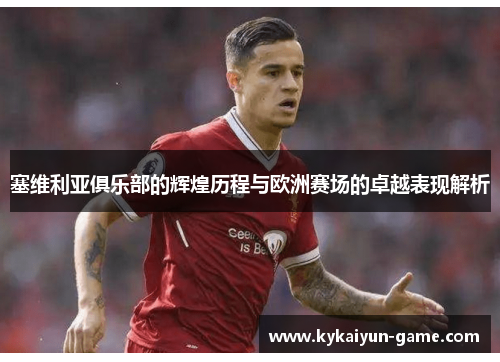 塞维利亚俱乐部的辉煌历程与欧洲赛场的卓越表现解析